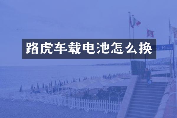 路虎车载电池怎么换