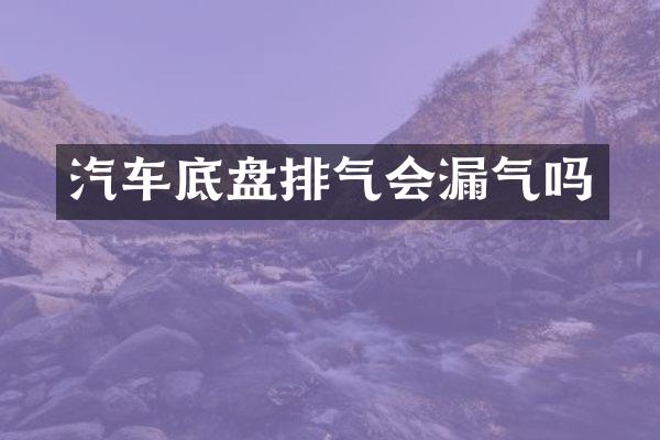 汽车底盘排气会漏气吗