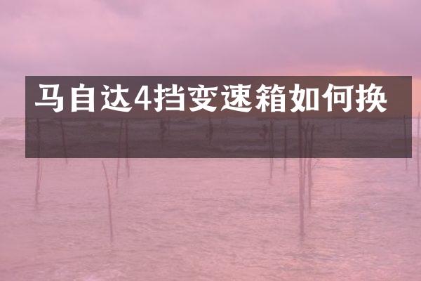 马自达4挡变速箱如何换挡
