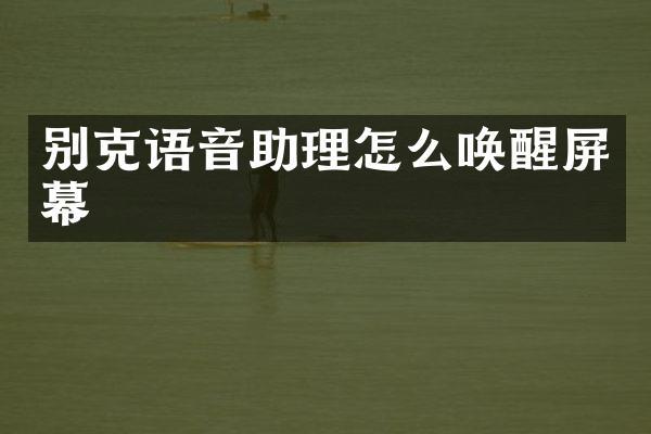别克语音助理怎么唤醒屏幕