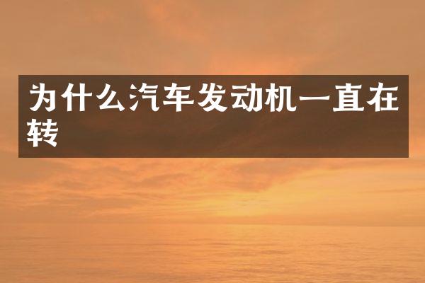 为什么汽车发动机一直在转