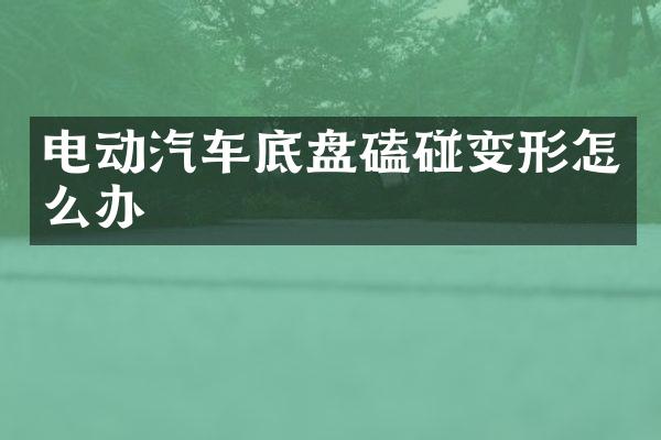 电动汽车底盘磕碰变形怎么办