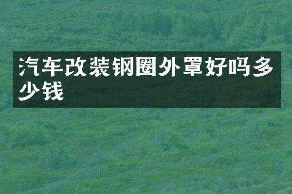 汽车改装钢圈外罩好吗多少钱