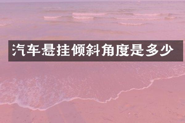 汽车悬挂倾斜角度是多少