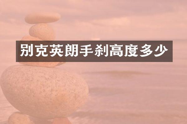 别克英朗手刹高度多少