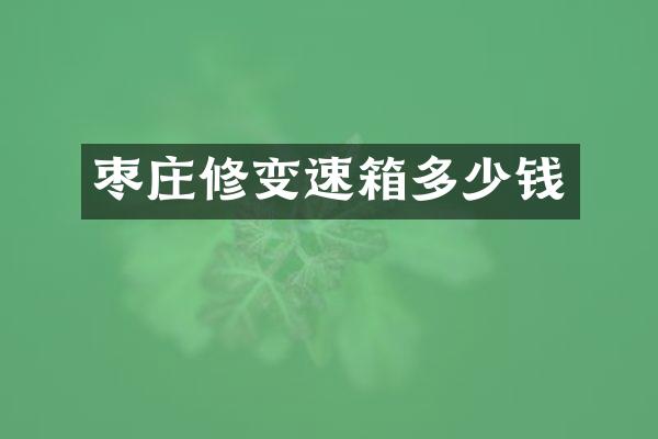 枣庄修变速箱多少钱
