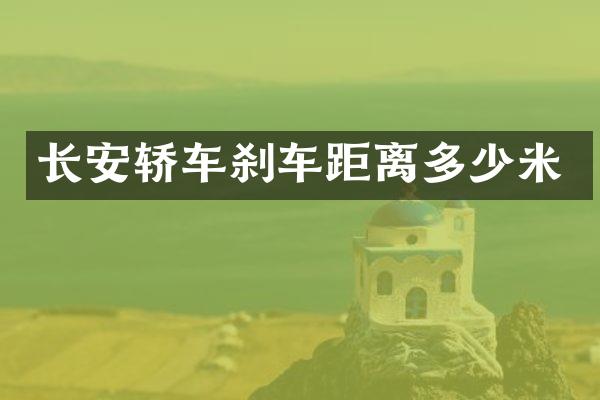 长安轿车刹车距离多少米
