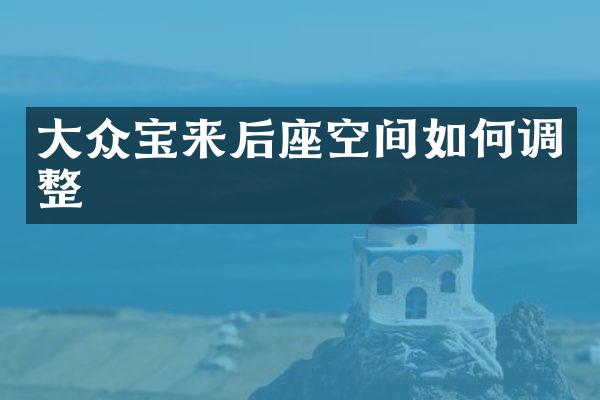 大众宝来后座空间如何调整