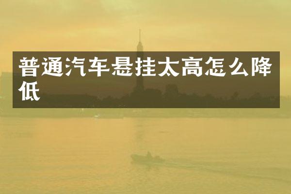 普通汽车悬挂太高怎么降低