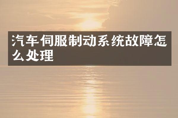 汽车伺服制动系统故障怎么处理