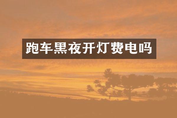 跑车黑夜开灯费电吗