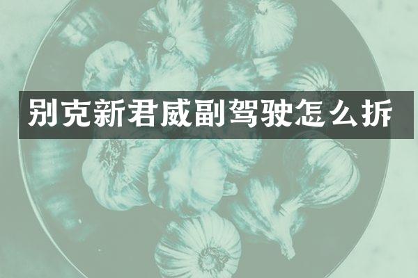 别克新君威副驾驶怎么拆