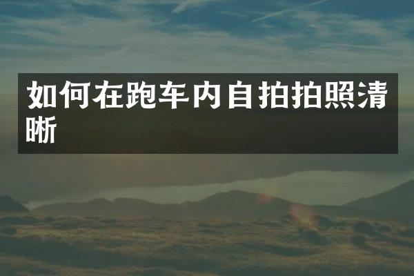 如何在跑车内拍照清晰