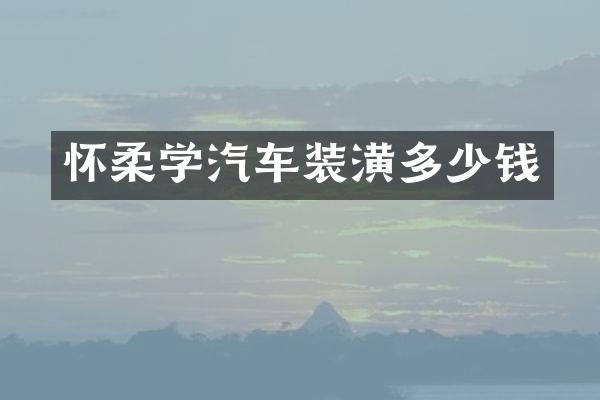 怀柔学汽车装潢多少钱