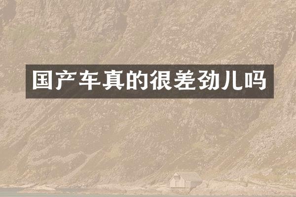 国产车真的很差劲儿吗