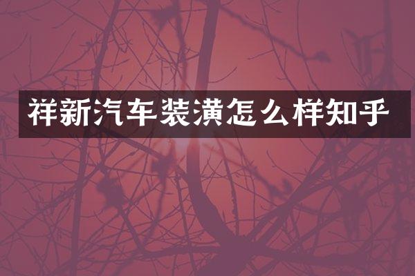 祥新汽车装潢怎么样知乎