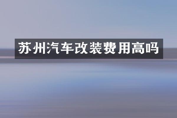 苏州汽车改装费用高吗