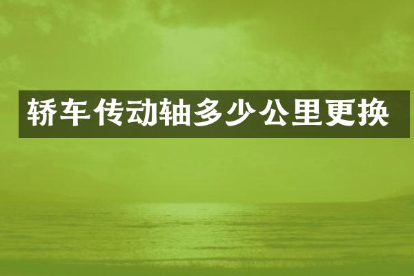 轿车传动轴多少公里更换