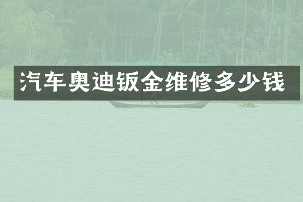 汽车奥迪钣金维修多少钱