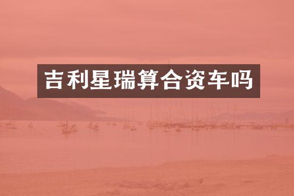 吉利星瑞算合资车吗