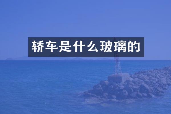 轿车是什么玻璃的