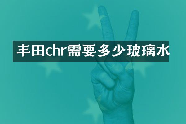 丰田chr需要多少玻璃水