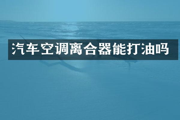 汽车空调离合器能打油吗