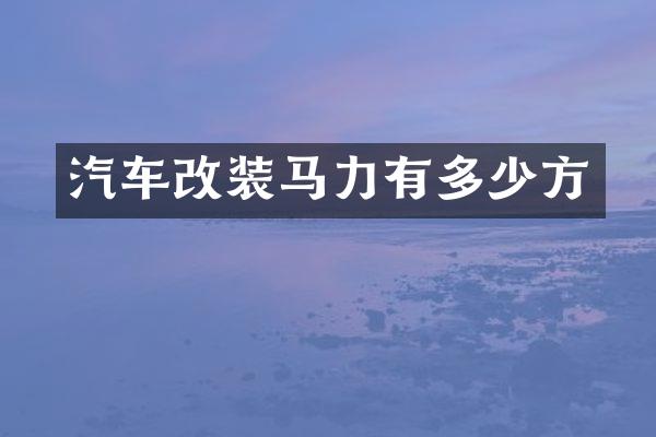 汽车改装马力有多少方