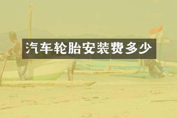 汽车轮胎安装费多少