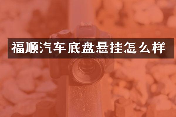 福顺汽车底盘悬挂怎么样