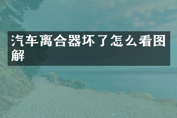 汽车离合器坏了怎么看图解