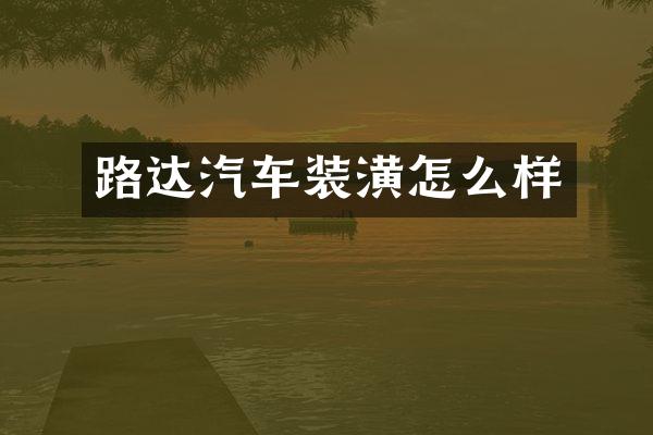 路达汽车装潢怎么样