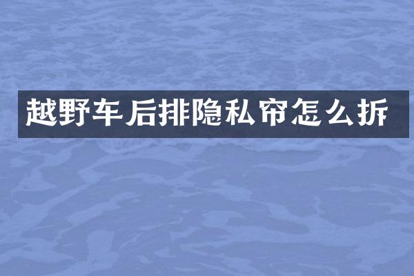 越野车后排隐私帘怎么拆