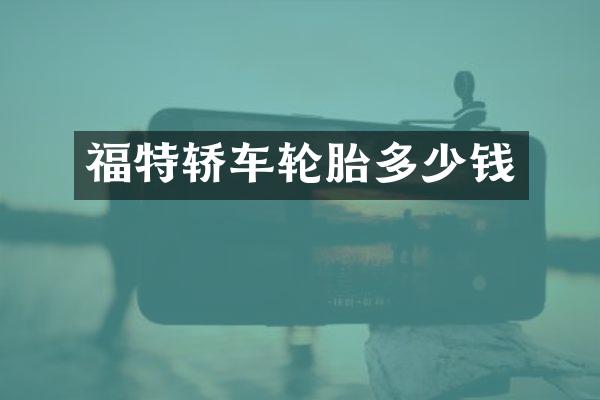 福特轿车轮胎多少钱