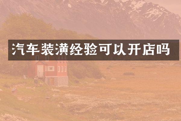 汽车装潢经验可以开店吗