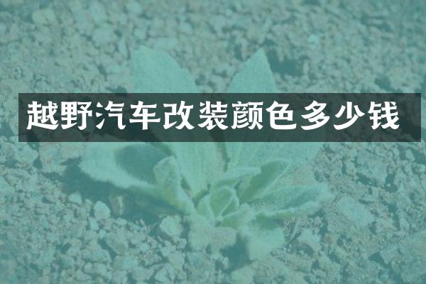 越野汽车改装颜色多少钱