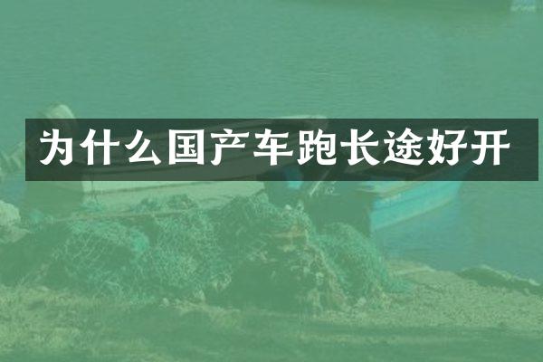 为什么国产车跑长途好开