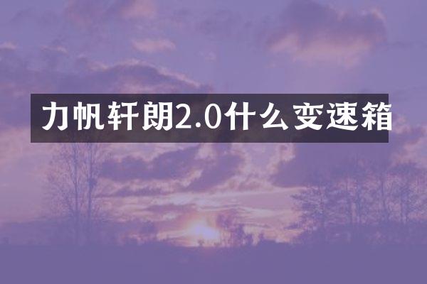 力帆轩朗2.0什么变速箱