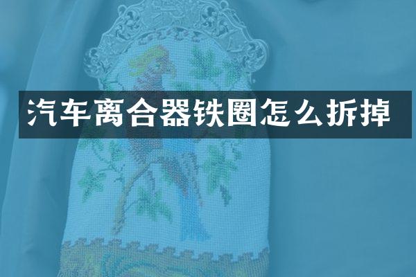 汽车离合器铁圈怎么拆掉