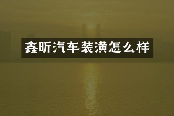 鑫昕汽车装潢怎么样