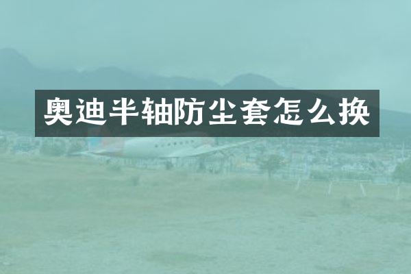 奥迪半轴防尘套怎么换