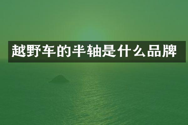 越野车的半轴是什么品牌