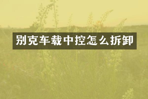 别克车载中控怎么拆卸