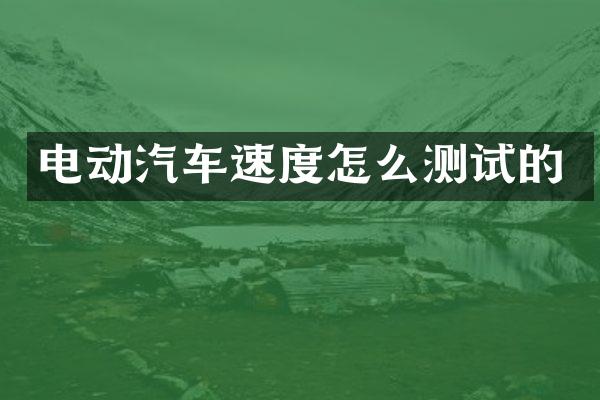 电动汽车速度怎么测试的