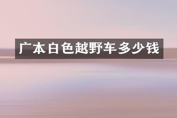 广本白色越野车多少钱