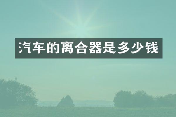 汽车的离合器是多少钱