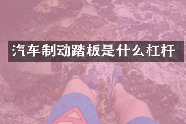 汽车制动踏板是什么杠杆