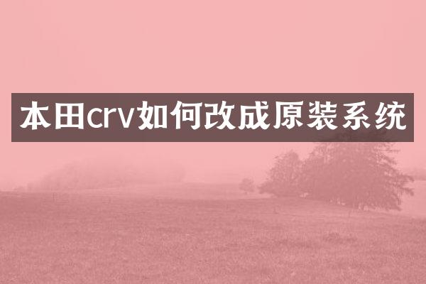本田crv如何改成原装系统