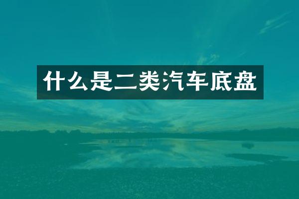 什么是二类汽车底盘