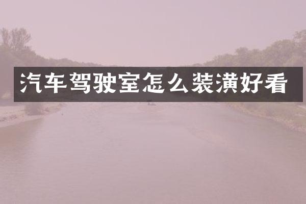 汽车驾驶室怎么装潢好看